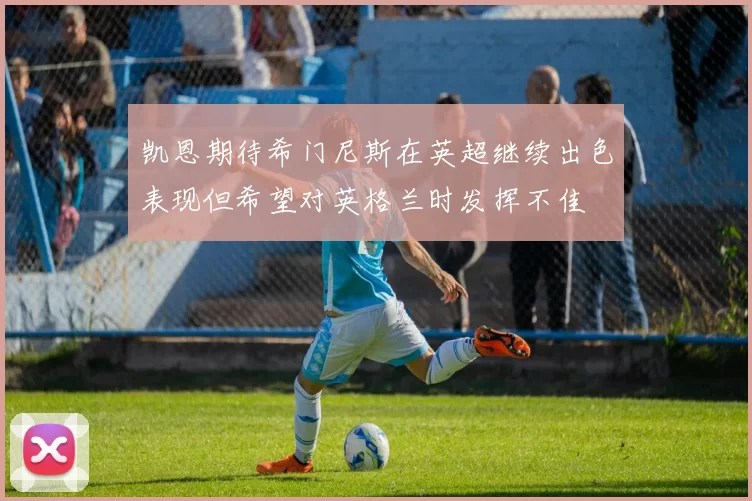 凯恩期待希门尼斯在英超继续出色表现但希望对英格兰时发挥不佳