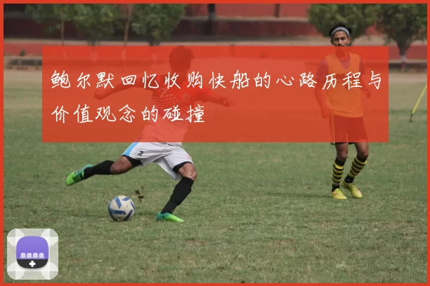 鲍尔默回忆收购快船的心路历程与价值观念的碰撞